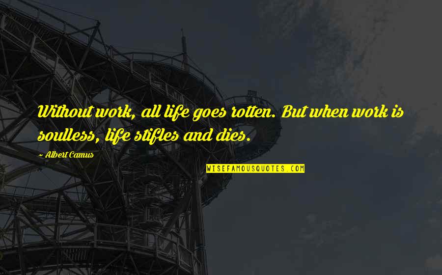 Stifles Quotes By Albert Camus: Without work, all life goes rotten. But when