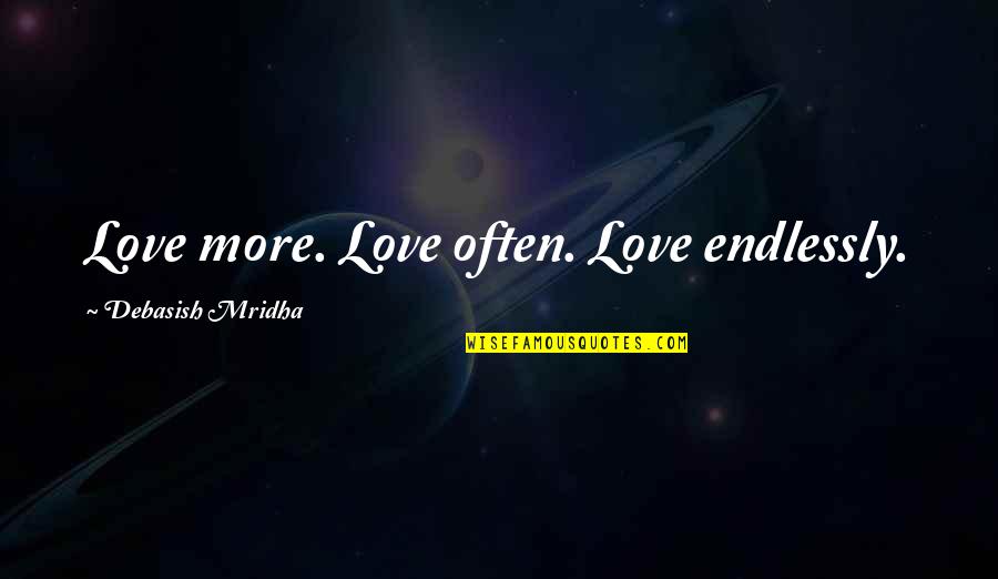 Stifles Quotes By Debasish Mridha: Love more. Love often. Love endlessly. Stifles Quotes By Debasish Mridha: Love more. Love often. Love endlessly.