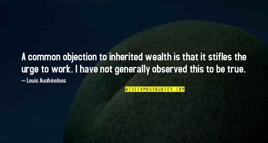 Stifles Quotes By Louis Auchincloss: A common objection to inherited wealth is that Stifles Quotes By Louis Auchincloss: A common objection to inherited wealth is that