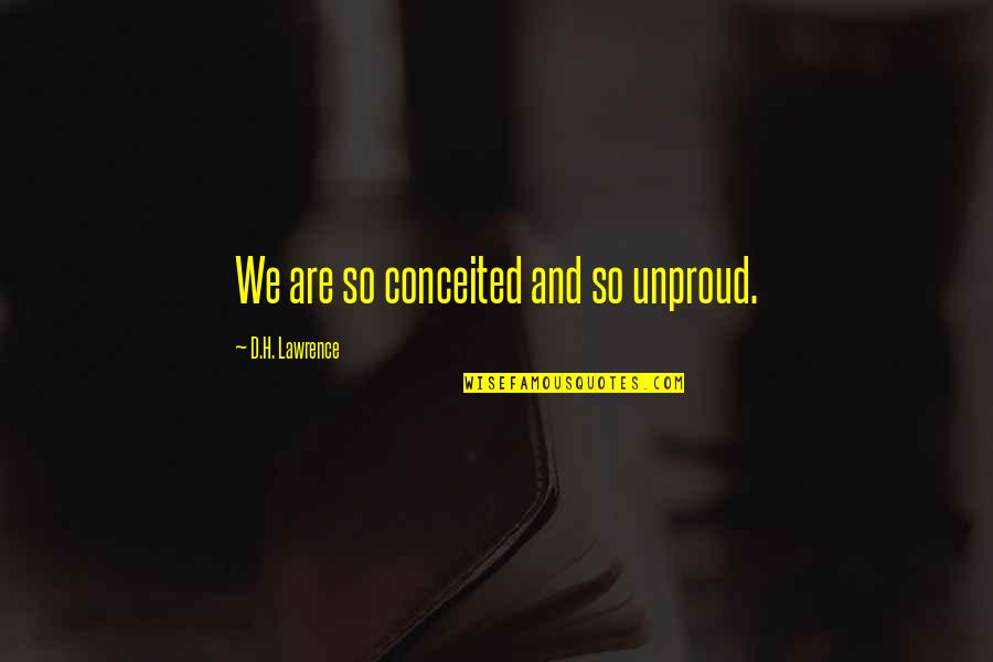 Stifling Antonym Quotes By D.H. Lawrence: We are so conceited and so unproud.