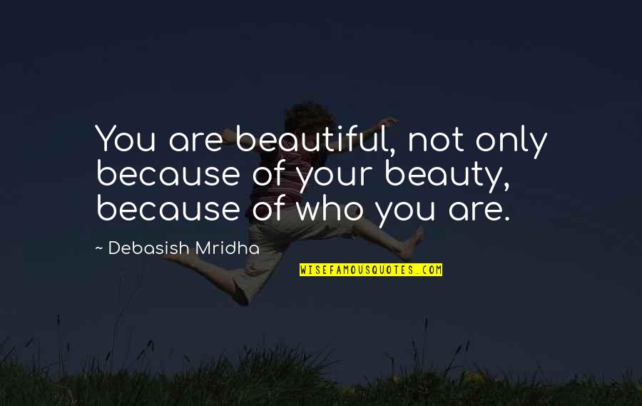 Stifling Antonym Quotes By Debasish Mridha: You are beautiful, not only because of your