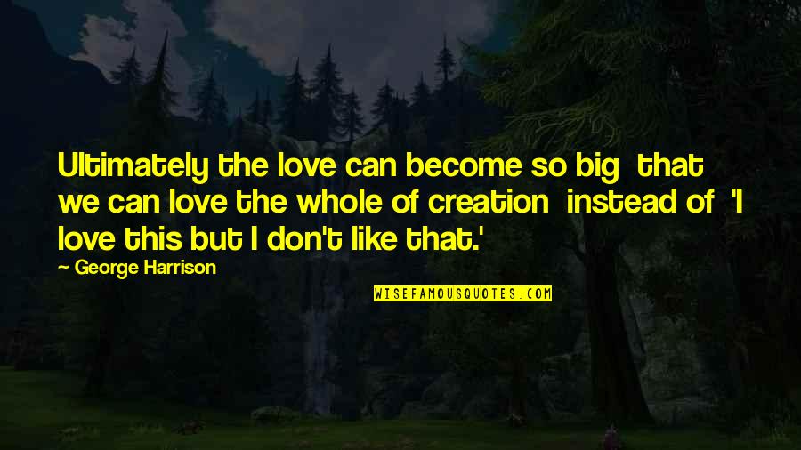 Stifling Antonym Quotes By George Harrison: Ultimately the love can become so big that Stifling Antonym Quotes By George Harrison: Ultimately the love can become so big that
