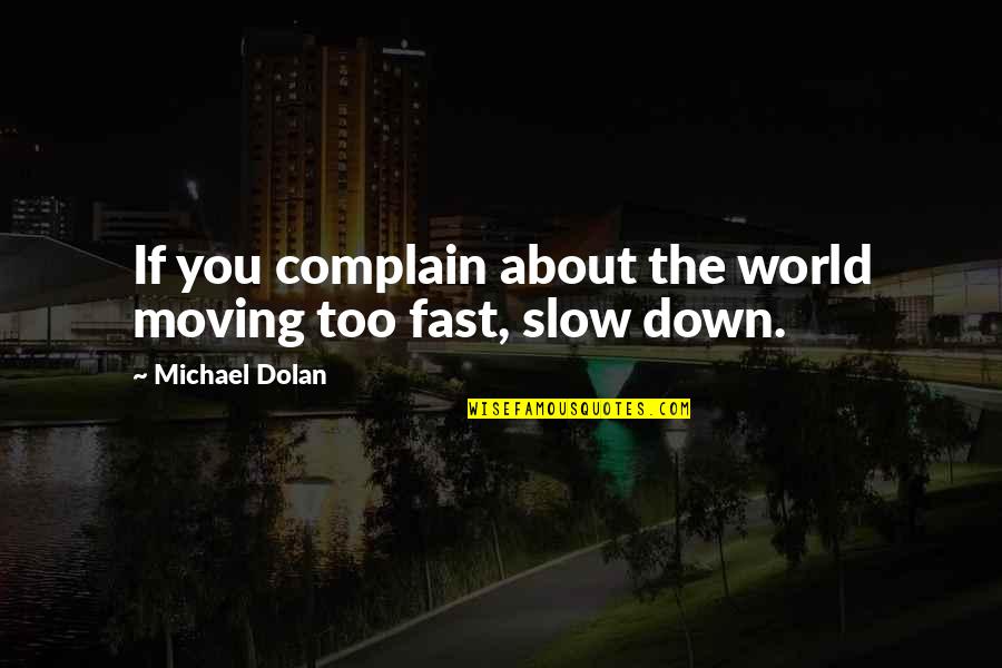Stifling Antonym Quotes By Michael Dolan: If you complain about the world moving too