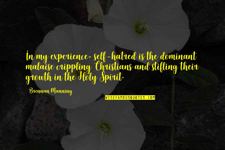 Stifling Quotes By Brennan Manning: In my experience, self-hatred is the dominant malaise Stifling Quotes By Brennan Manning: In my experience, self-hatred is the dominant malaise