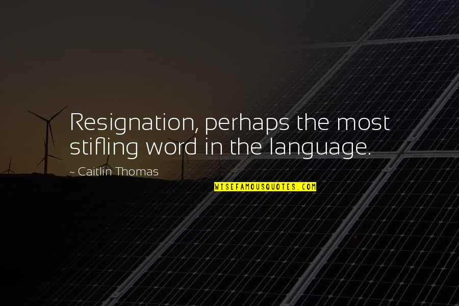 Stifling Quotes By Caitlin Thomas: Resignation, perhaps the most stifling word in the Stifling Quotes By Caitlin Thomas: Resignation, perhaps the most stifling word in the