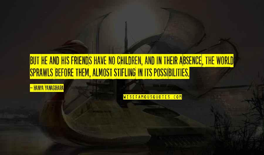 Stifling Quotes By Hanya Yanagihara: But he and his friends have no children, Stifling Quotes By Hanya Yanagihara: But he and his friends have no children,