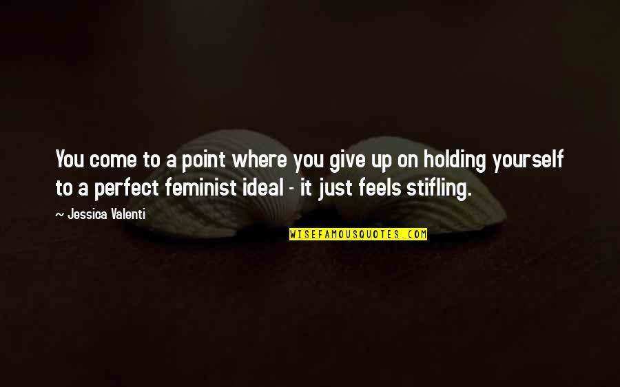 Stifling Quotes By Jessica Valenti: You come to a point where you give