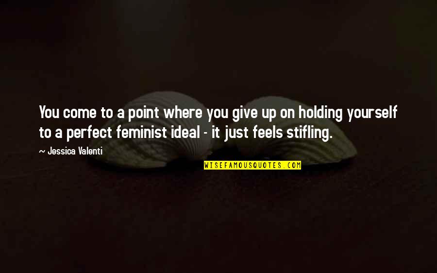 Stifling Quotes By Jessica Valenti: You come to a point where you give Stifling Quotes By Jessica Valenti: You come to a point where you give