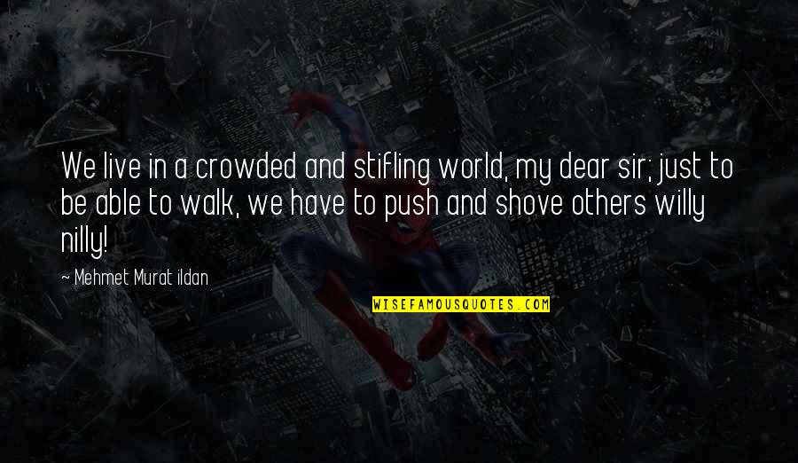 Stifling Quotes By Mehmet Murat Ildan: We live in a crowded and stifling world, Stifling Quotes By Mehmet Murat Ildan: We live in a crowded and stifling world,