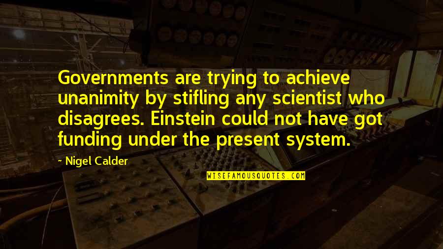 Stifling Quotes By Nigel Calder: Governments are trying to achieve unanimity by stifling Stifling Quotes By Nigel Calder: Governments are trying to achieve unanimity by stifling