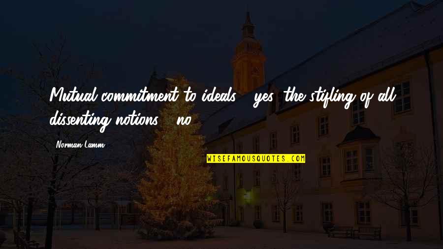 Stifling Quotes By Norman Lamm: Mutual commitment to ideals - yes; the stifling