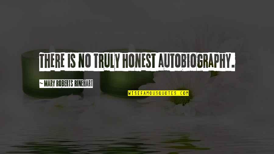 Stiflly Quotes By Mary Roberts Rinehart: There is no truly honest autobiography.