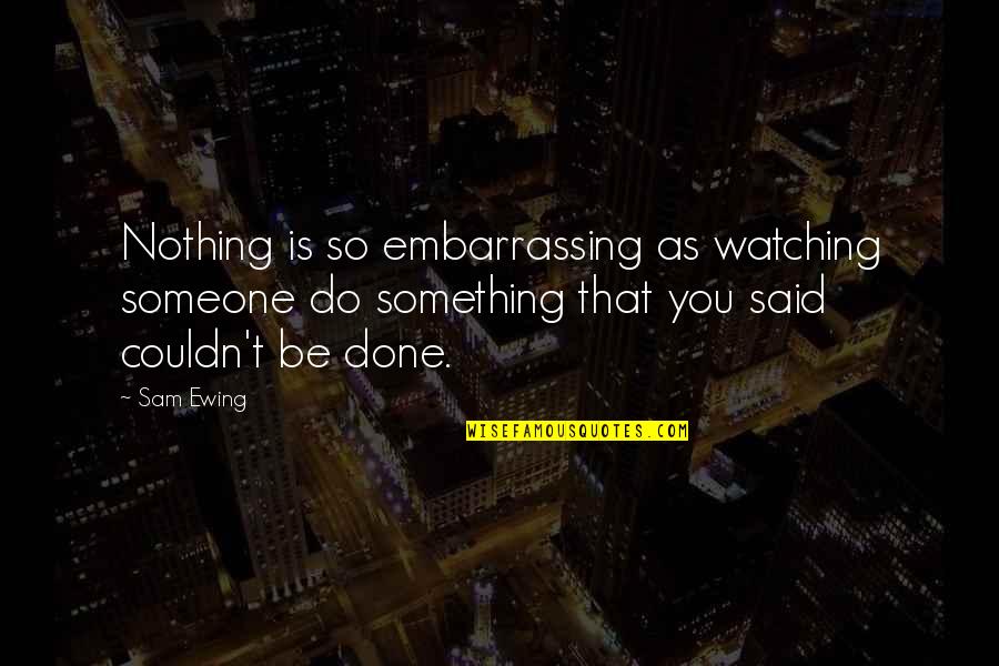 Stiften Challenge Quotes By Sam Ewing: Nothing is so embarrassing as watching someone do