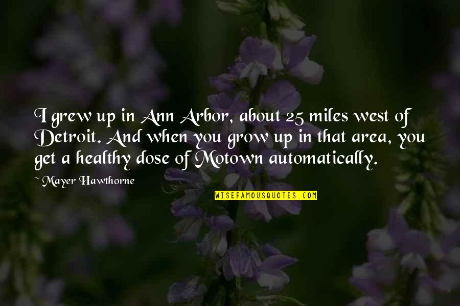 Stifter Nachsommer Quotes By Mayer Hawthorne: I grew up in Ann Arbor, about 25 Stifter Nachsommer Quotes By Mayer Hawthorne: I grew up in Ann Arbor, about 25