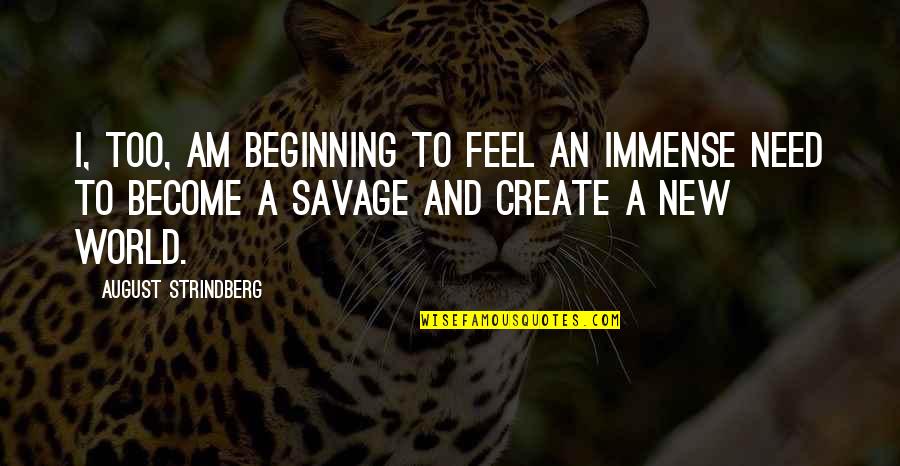 Stigao Je Quotes By August Strindberg: I, too, am beginning to feel an immense Stigao Je Quotes By August Strindberg: I, too, am beginning to feel an immense