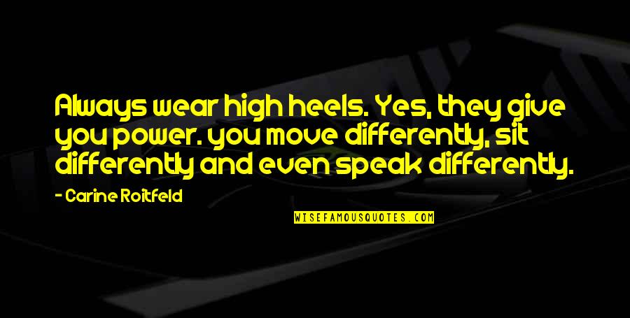 Stigao Je Quotes By Carine Roitfeld: Always wear high heels. Yes, they give you Stigao Je Quotes By Carine Roitfeld: Always wear high heels. Yes, they give you