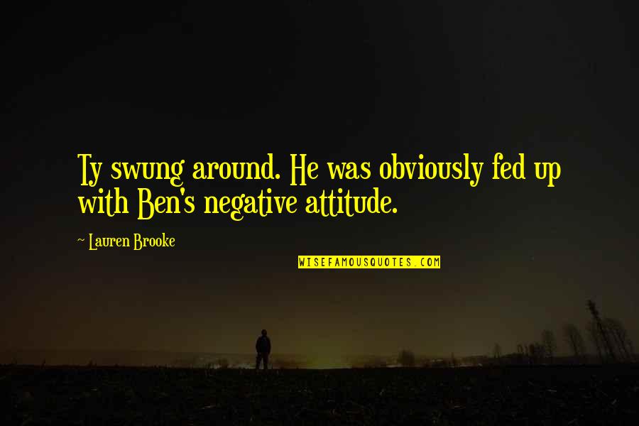 Stigao Je Quotes By Lauren Brooke: Ty swung around. He was obviously fed up