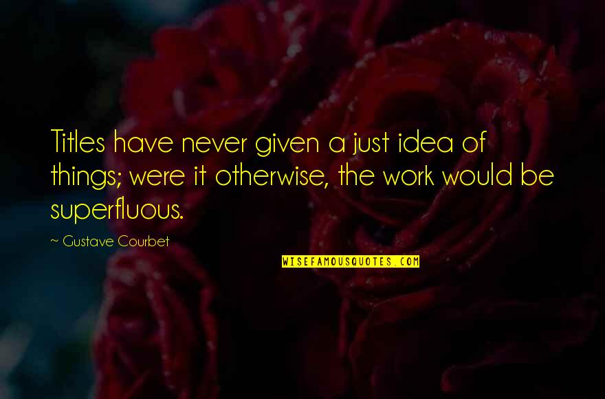 Stigar Fyrir Quotes By Gustave Courbet: Titles have never given a just idea of Stigar Fyrir Quotes By Gustave Courbet: Titles have never given a just idea of