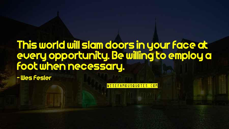 Stigar Fyrir Quotes By Wes Fesler: This world will slam doors in your face Stigar Fyrir Quotes By Wes Fesler: This world will slam doors in your face