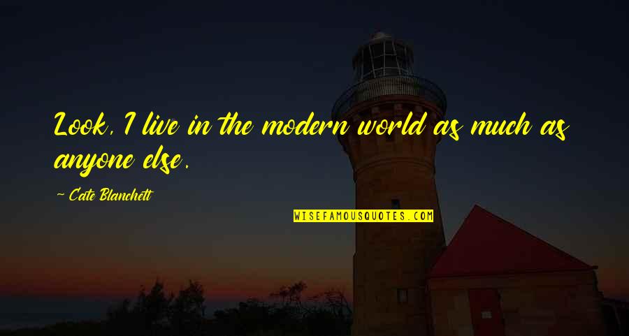 Stigara Quotes By Cate Blanchett: Look, I live in the modern world as Stigara Quotes By Cate Blanchett: Look, I live in the modern world as