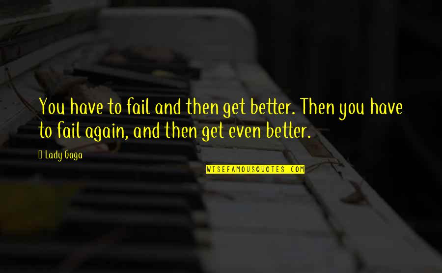 Stigara Quotes By Lady Gaga: You have to fail and then get better. Stigara Quotes By Lady Gaga: You have to fail and then get better.