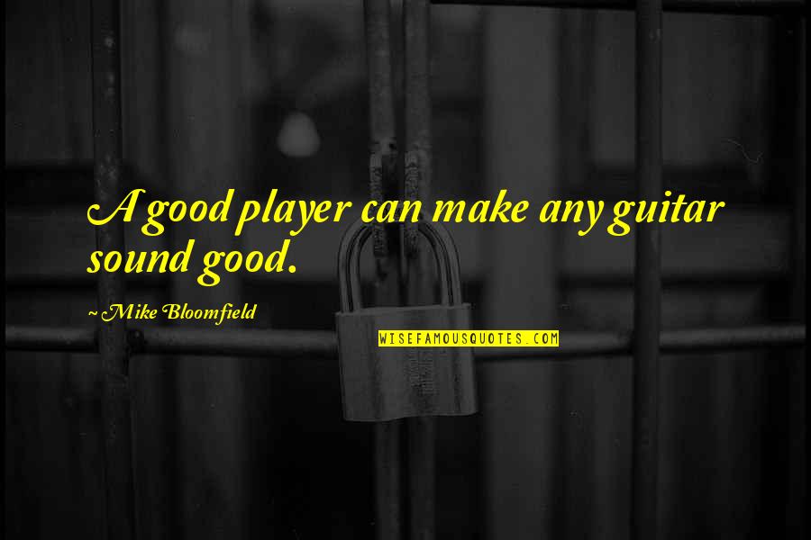 Stigara Quotes By Mike Bloomfield: A good player can make any guitar sound Stigara Quotes By Mike Bloomfield: A good player can make any guitar sound
