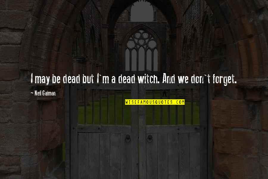 Stigara Quotes By Neil Gaiman: I may be dead but I'm a dead Stigara Quotes By Neil Gaiman: I may be dead but I'm a dead