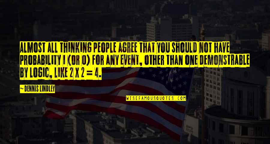 Stiglers Gorge Quotes By Dennis Lindley: Almost all thinking people agree that you should