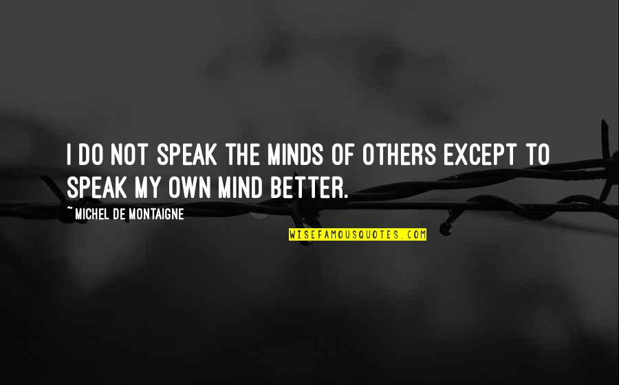Stiglianese Ii Quotes By Michel De Montaigne: I do not speak the minds of others