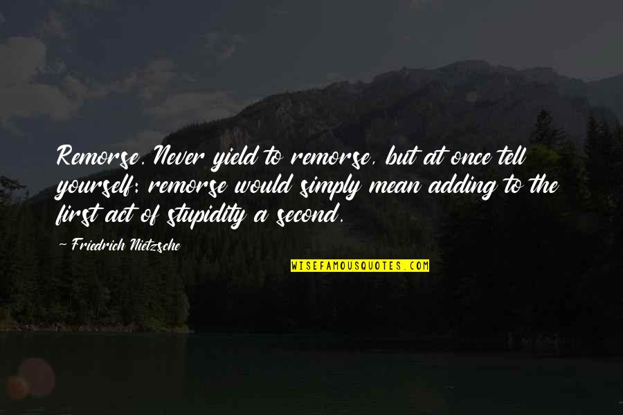 Stiglic Pesma Quotes By Friedrich Nietzsche: Remorse. Never yield to remorse, but at once Stiglic Pesma Quotes By Friedrich Nietzsche: Remorse. Never yield to remorse, but at once