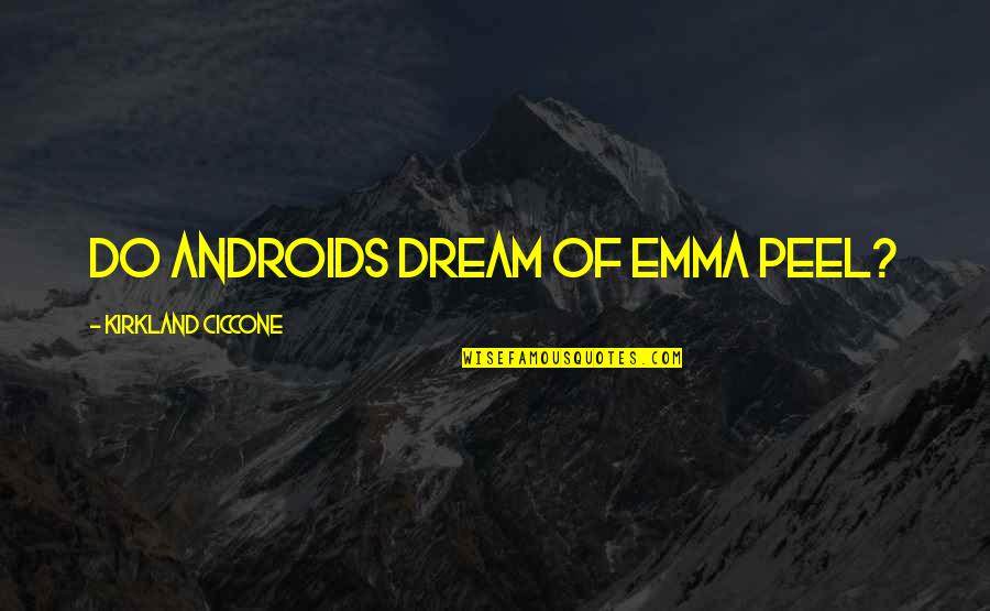 Stiglic Pesma Quotes By Kirkland Ciccone: Do Androids Dream Of Emma Peel? Stiglic Pesma Quotes By Kirkland Ciccone: Do Androids Dream Of Emma Peel?