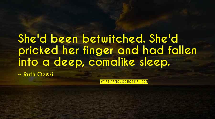 Stiglingh Road Quotes By Ruth Ozeki: She'd been betwitched. She'd pricked her finger and Stiglingh Road Quotes By Ruth Ozeki: She'd been betwitched. She'd pricked her finger and