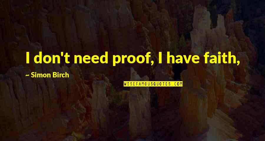 Stiglingh Road Quotes By Simon Birch: I don't need proof, I have faith, Stiglingh Road Quotes By Simon Birch: I don't need proof, I have faith,
