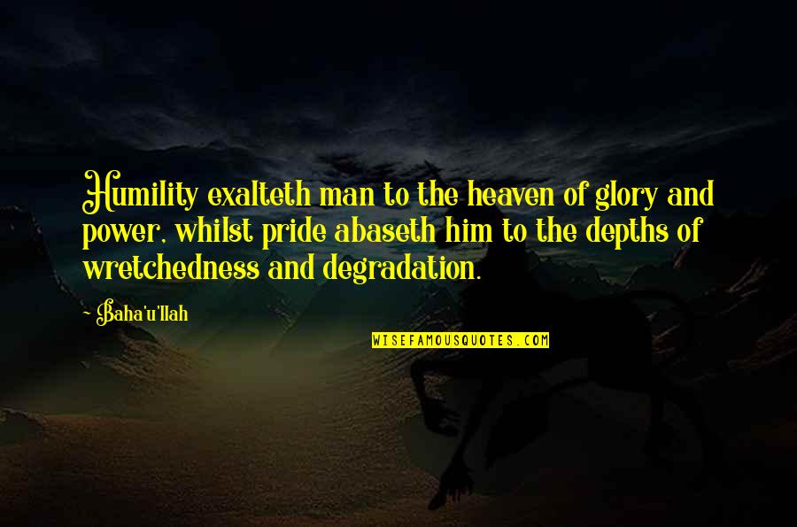 Stiglitz Freefall Quotes By Baha'u'llah: Humility exalteth man to the heaven of glory
