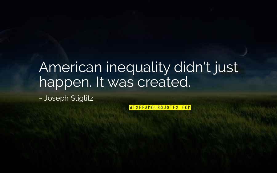 Stiglitz Inequality Quotes By Joseph Stiglitz: American inequality didn't just happen. It was created. Stiglitz Inequality Quotes By Joseph Stiglitz: American inequality didn't just happen. It was created.