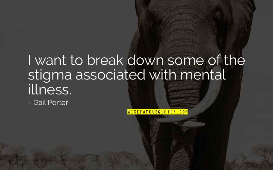 Stigma Of Mental Illness Quotes By Gail Porter: I want to break down some of the
