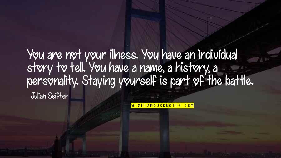 Stigma Of Mental Illness Quotes By Julian Seifter: You are not your illness. You have an