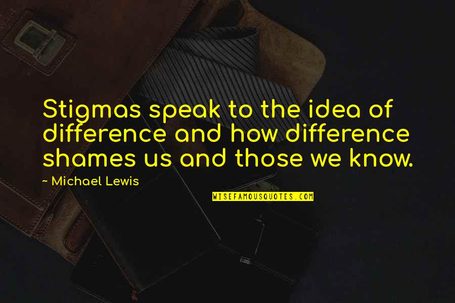 Stigma Of Mental Illness Quotes By Michael Lewis: Stigmas speak to the idea of difference and