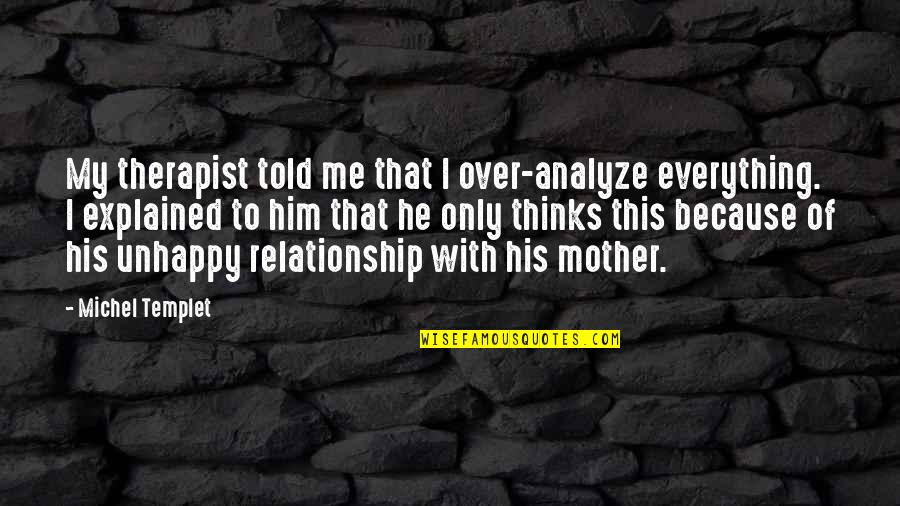 Stigma Of Mental Illness Quotes By Michel Templet: My therapist told me that I over-analyze everything.