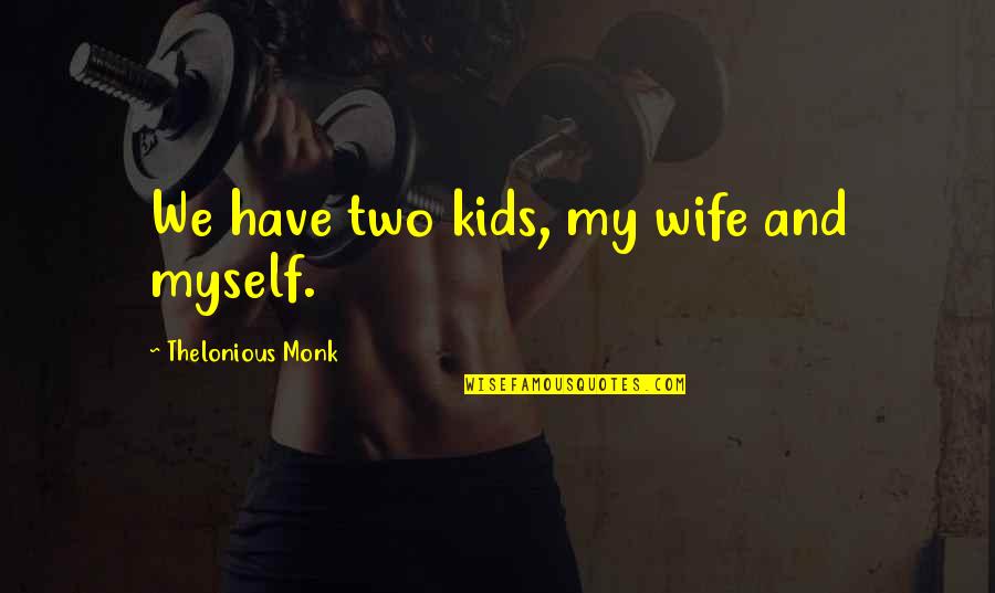 Stigma With Mental Health Quotes By Thelonious Monk: We have two kids, my wife and myself. Stigma With Mental Health Quotes By Thelonious Monk: We have two kids, my wife and myself.