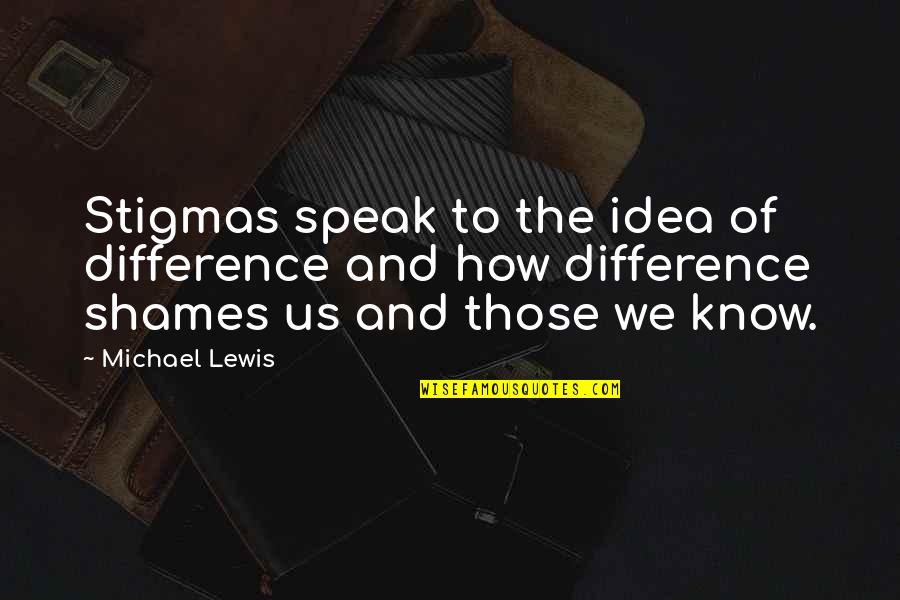 Stigmas Quotes By Michael Lewis: Stigmas speak to the idea of difference and