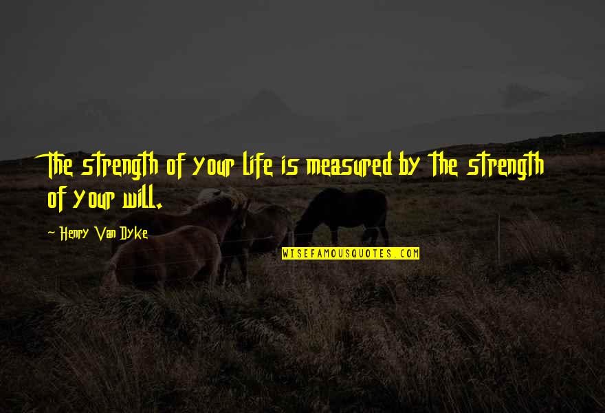 Stigmatising Quotes By Henry Van Dyke: The strength of your life is measured by Stigmatising Quotes By Henry Van Dyke: The strength of your life is measured by
