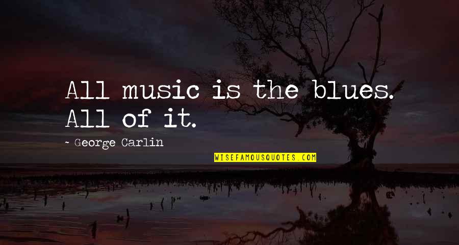 Stigmatize Quotes By George Carlin: All music is the blues. All of it.