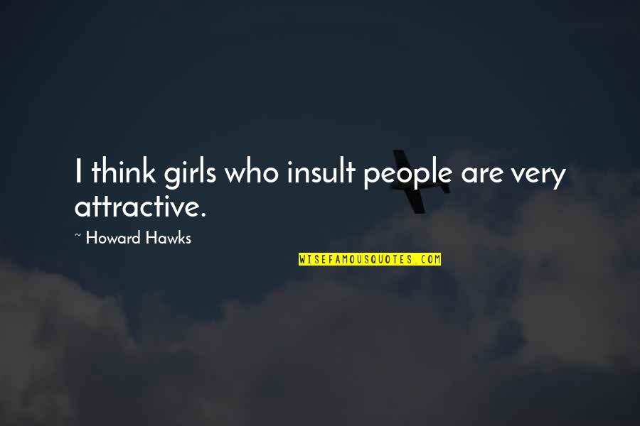 Stigmatize Quotes By Howard Hawks: I think girls who insult people are very