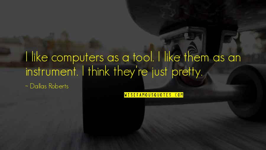 Stigmatized The Calling Quotes By Dallas Roberts: I like computers as a tool. I like