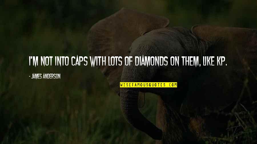 Stigney Quotes By James Anderson: I'm not into caps with lots of diamonds Stigney Quotes By James Anderson: I'm not into caps with lots of diamonds