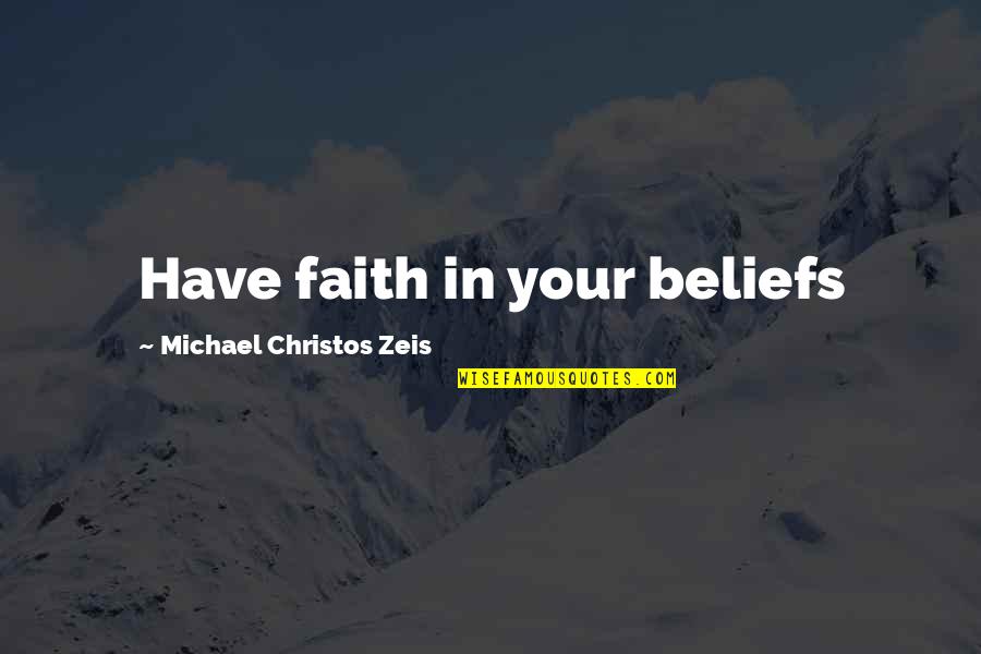 Stigney Quotes By Michael Christos Zeis: Have faith in your beliefs Stigney Quotes By Michael Christos Zeis: Have faith in your beliefs