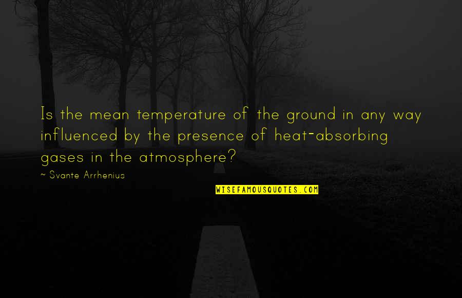 Stigney Quotes By Svante Arrhenius: Is the mean temperature of the ground in Stigney Quotes By Svante Arrhenius: Is the mean temperature of the ground in