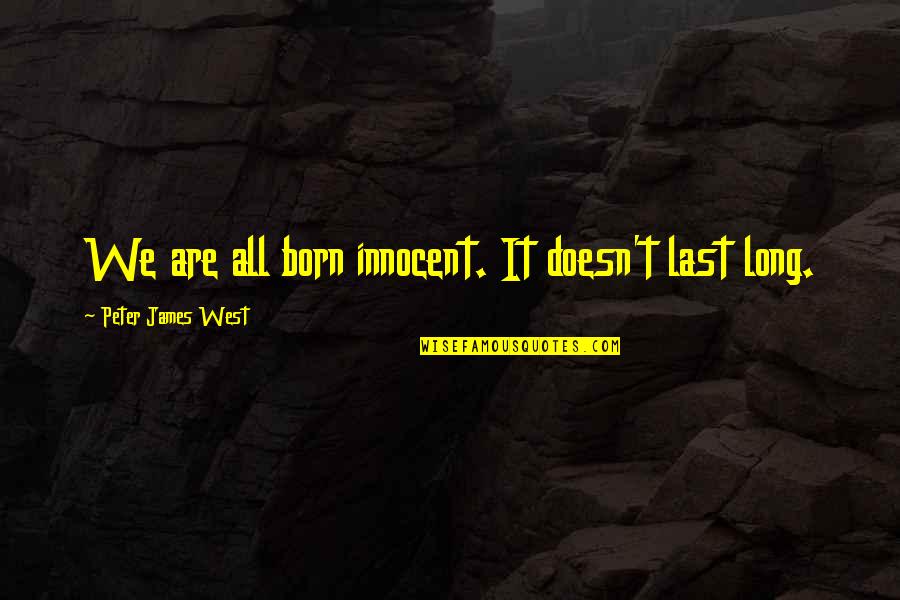 Stigwood Quotes By Peter James West: We are all born innocent. It doesn't last Stigwood Quotes By Peter James West: We are all born innocent. It doesn't last