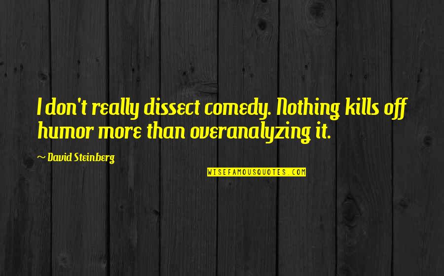 Stihl Quotes By David Steinberg: I don't really dissect comedy. Nothing kills off Stihl Quotes By David Steinberg: I don't really dissect comedy. Nothing kills off
